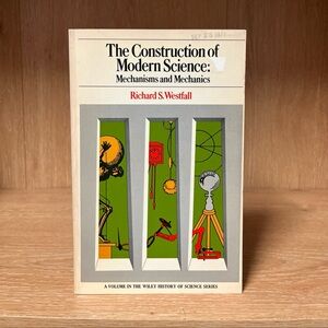 The Construction of Modern Science: Mechanisms and Mechanics  Richard S. Westfie